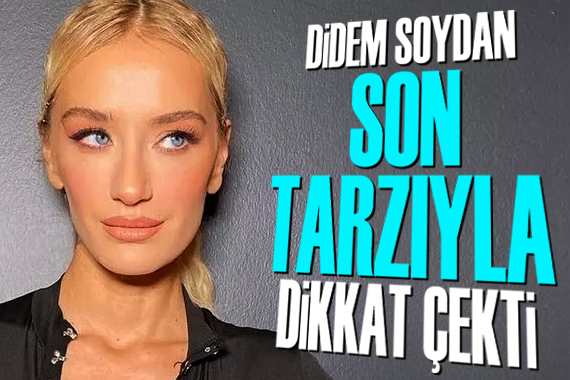 Didem Soydan son tarzıyla dikkat çekti