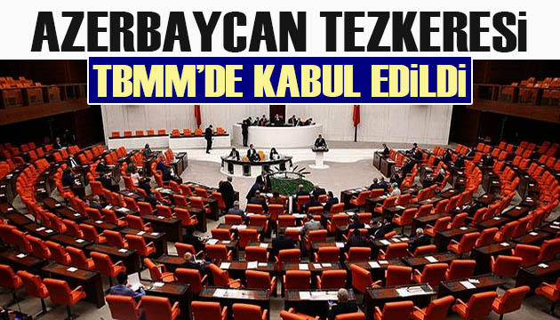 Azerbaycan tezkeresi TBMM de kabul edildi
