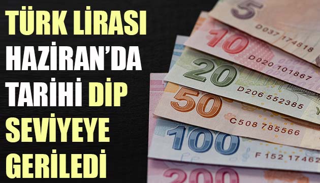 TL, haziran ayında tarihi dip seviyeye geriledi