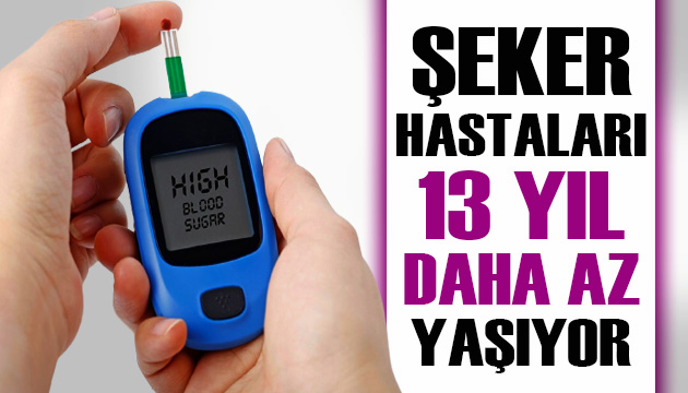 Şeker hastaları 13 yıl daha az yaşıyor!