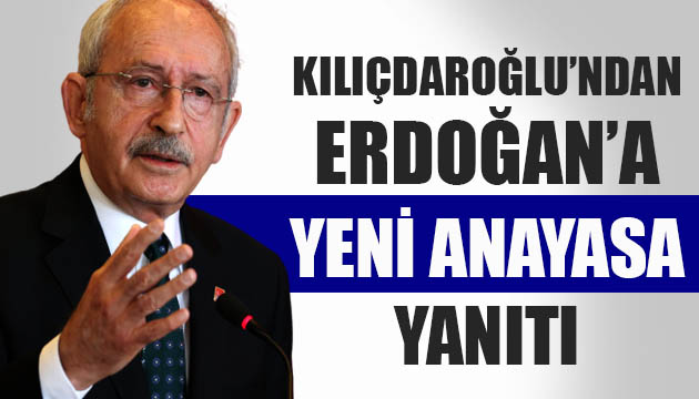 Kılıçdaroğlu ndan Erdoğan a  yeni anayasa  yanıtı