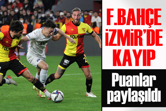 Fenerbahçe İzmir de kayıp: Puanlar paylaşıldı