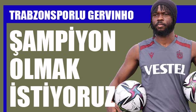 Trabzonsporlu Gervinho: Şampiyon olmak istiyoruz