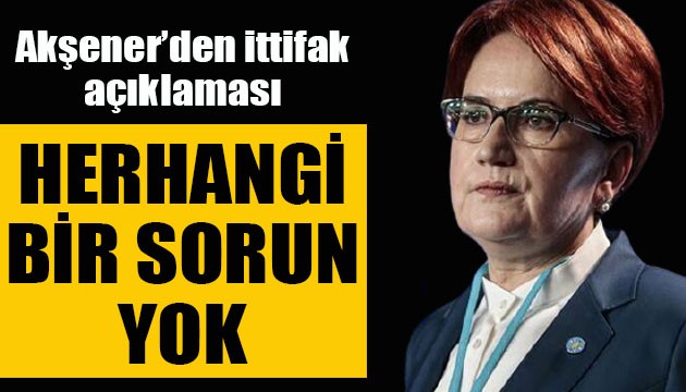 İYİ Parti Lideri Akşener'den flaş ittifak açıklaması