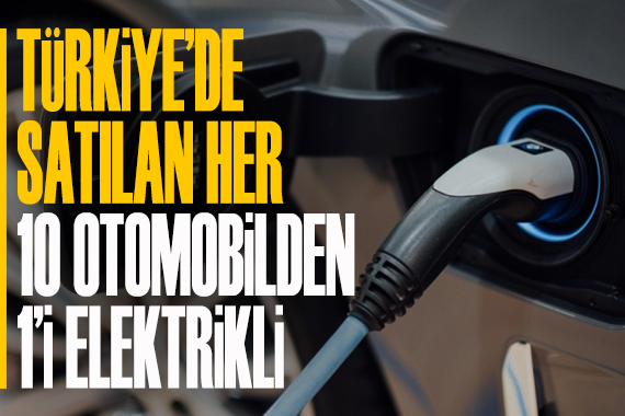 Türkiye de satılan her 10 otomobilden 1 i elektrikli