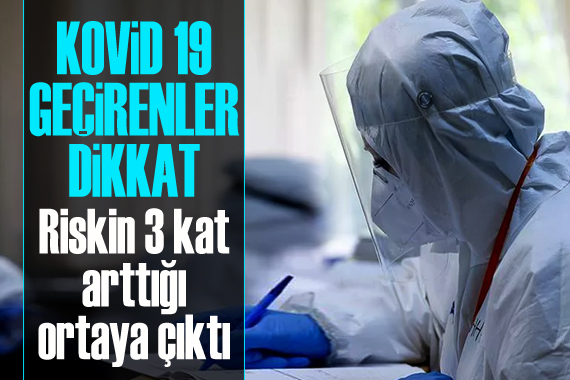 Kovid 19 geçirenler dikkat: Riskin 3 kat arttığı ortaya çıktı