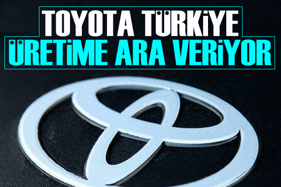 Toyota Türkiye üretime ara veriyor!