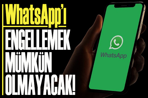 WhatsApp ı engellemek mümkün olmayacak!