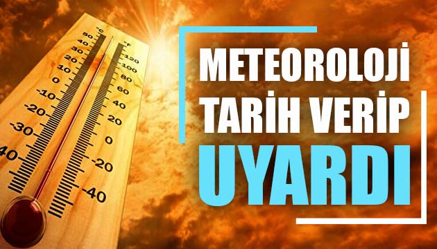 Meteoroloji Genel Müdürlüğü tarih verip uyardı!