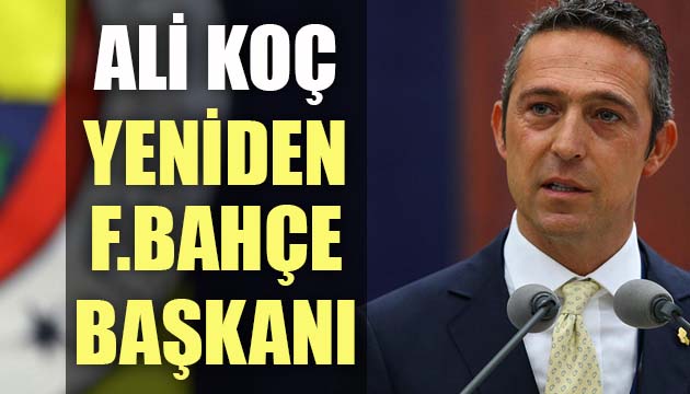 Ali Koç yeniden Fenerbahçe Başkanı!
