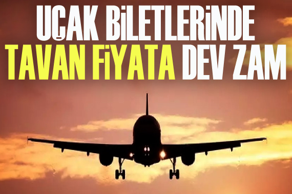 Uçak biletlerinde tavan fiyata dev zam