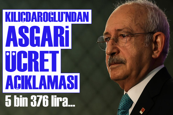 Kılıçdaroğlu ndan asgari ücret açıklaması: 5 bin 376 lira...