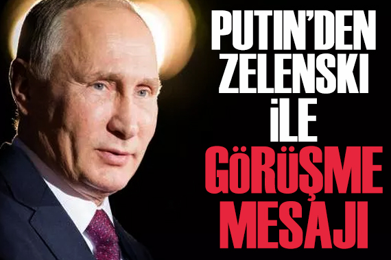 Putin den Zelenski ile görüşme mesajı