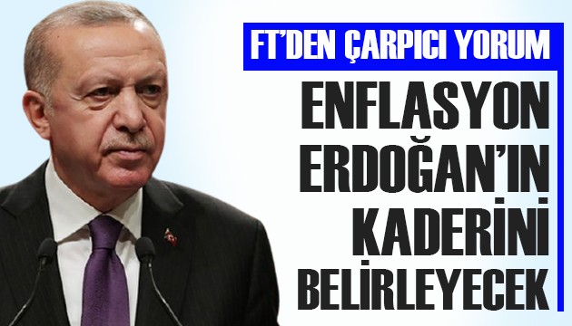 FT çarpıcı yorum: Enflasyon Erdoğan'ın kaderini belirleyecek
