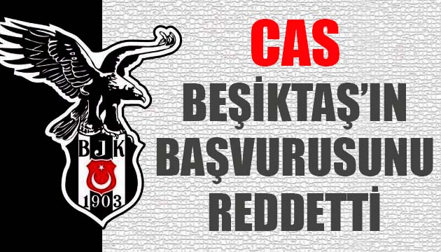 CAS, Beşiktaş ın başvurusunu reddetti