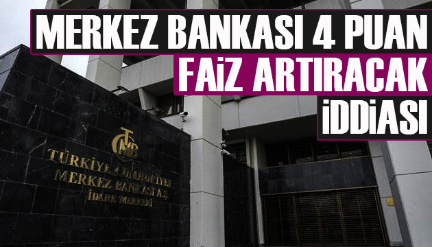  Merkez Bankası 4 puan faiz artıracak  iddiası