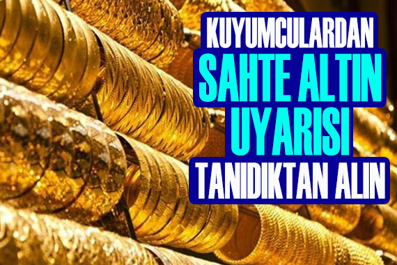 Kuyumculardan  sahte altın  uyarısı!