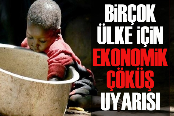 Birçok ülke ekonomik çöküşün eşiğine gelebilir uyarısı!