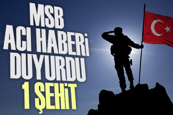 MSB acı haberi duyurdu: 1 şehit