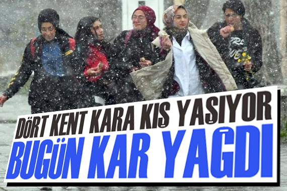 4 kent kara kışı yaşıyor! Bugün kar yağdı