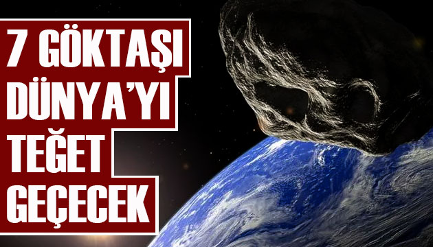 NASA,  7 göktaşının Dünya yı teğet geçeceğini  duyurdu