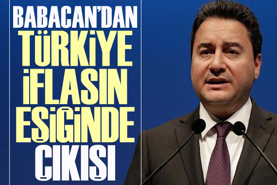 Babacan dan  Türkiye iflasın eşiğinde  çıkışı