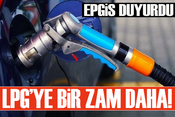 EPGİS duyurdu: LPG ye bir zam daha