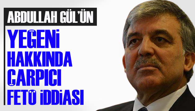 Abdullah Gül ün yeğeni hakkında dikkat çeken iddia!