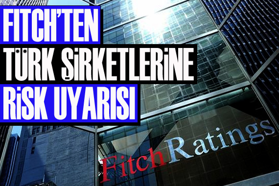 Fitch Ratings’ten Türk şirketlerine risk uyarısı