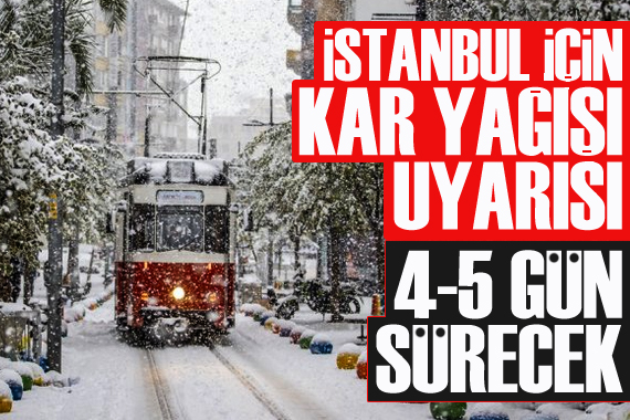 İstanbul için kar yağışı uyarısı: 4-5 gün sürecek