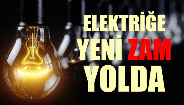 Elektriğe yeni zam yolda!