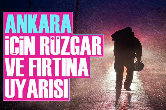 Ankara için rüzgar ve fırtına uyarısı!
