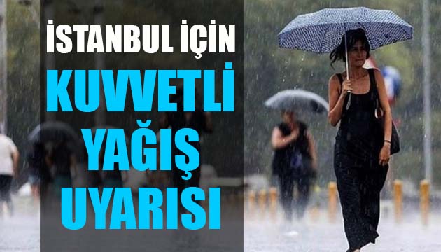MGM den İstanbul için kuvvetli yağış uyarısı