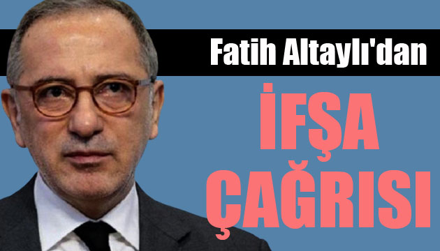 Habertürk yazarı Fatih Altaylı dan  ifşa  çağrısı