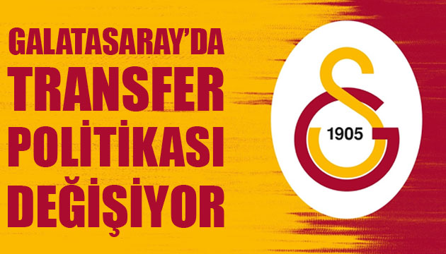 Galatasaray da transfer politikası değişiyor