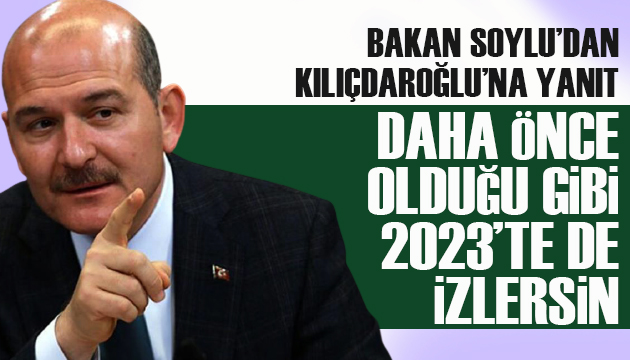 Soylu dan Kılıçdaroğlu na yanıt: Daha önce 10 defa olduğu gibi 2023’te de izlersin