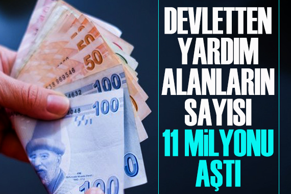 Bakanlık açıkladı: Devletten yardım alanların sayısı 11 milyonu aştı