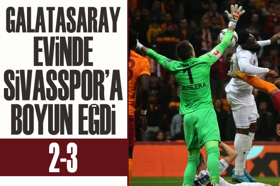 Galatasaray, sahasında Sivasspor a 3-2 mağlup oldu