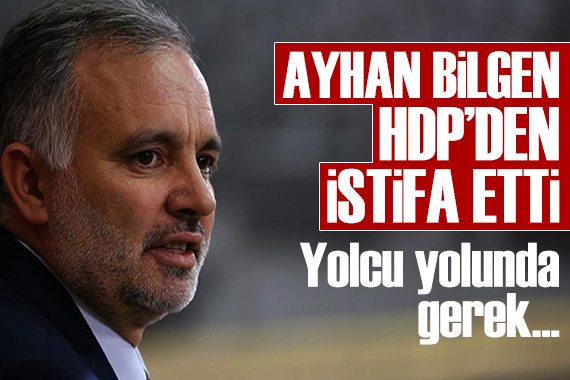 Ayhan Bilgen, HDP den istifa etti