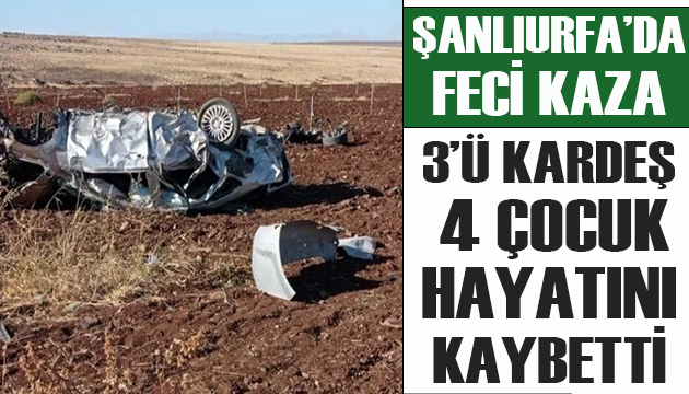 Şanlıurfa da katliam gibi kaza: 4 çocuk hayatını kaybetti