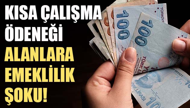 Kısa çalışma ödeneği alanlara emeklilik şoku!