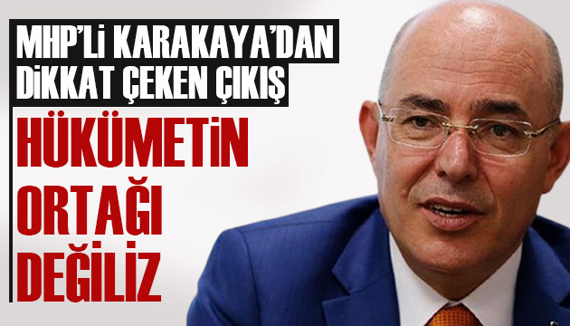 MHP li Karakaya dan dikkat çeken çıkış: Biz hükümetin ortağı değiliz