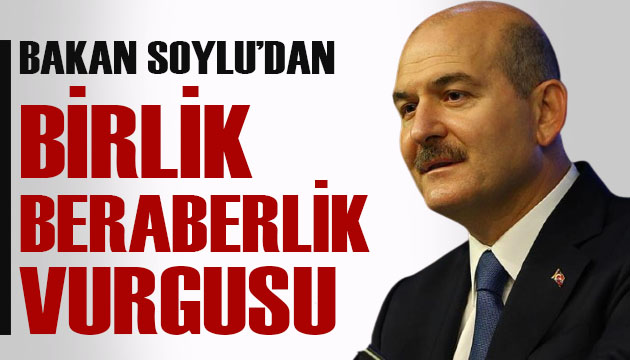 Bakan Soylu dan birlik beraberlik vurgusu!