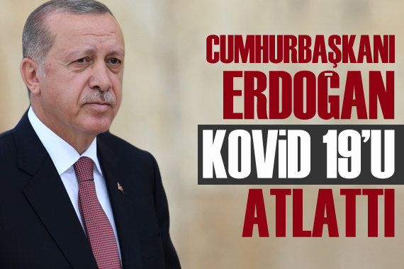 Cumhurbaşkanı Erdoğan, Kovid-19 u atlattı