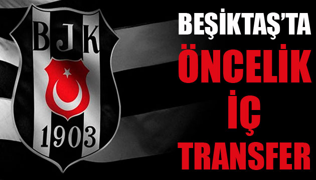 Beşiktaş ta öncelik iç transfer!