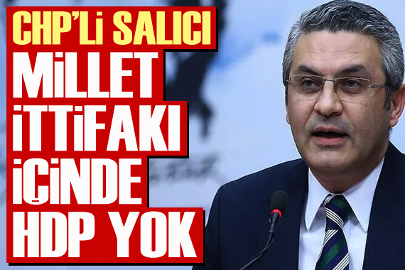 CHP li Oğuz Kaan Salıcı: Millet İttifakı nın içinde HDP yok