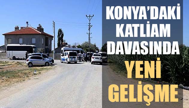 Konya daki katliam davasında yeni gelişme!