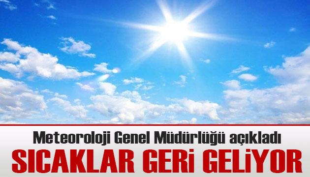 Meteoroloji Genel Müdürlüğü açıkladı: Sıcaklar geri geliyor!