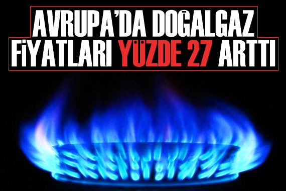 Avrupa da doğalgaz fiyatları yüzde 27 arttı