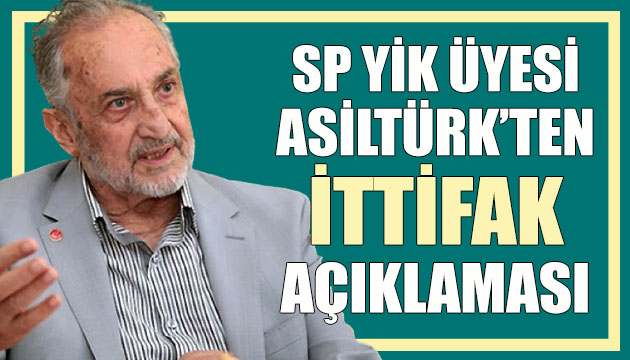 Saadet Partisi Yüksek İstişare Kurulu Başkanı Oğuzhan Asiltürk ten ittifak açıklaması